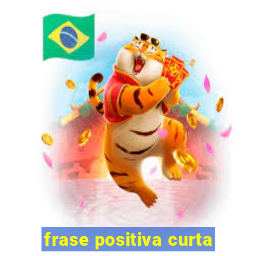 frase positiva curta